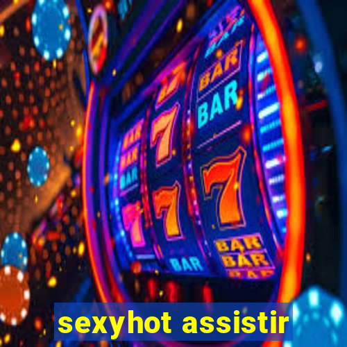 sexyhot assistir